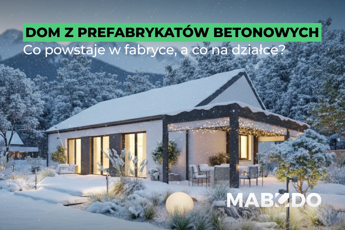 Dom z prefabrykatów betonowych MABUDO – co powstaje w fabryce, a co na działce?